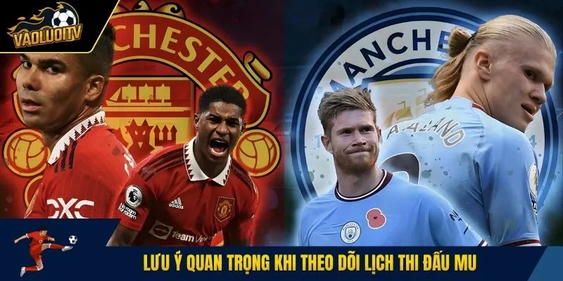 Lưu ý quan trọng khi theo dõi lịch thi đấu MU
