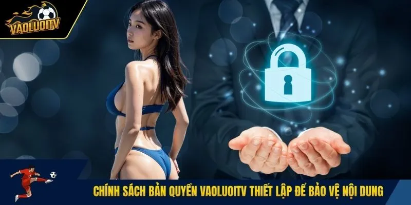Chính sách bản quyền Vaoluoitv thiết lập để bảo vệ nội dung
