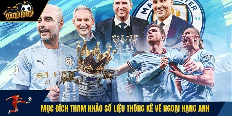 Mục đích tham khảo số liệu thống kê về Ngoại Hạng Anh