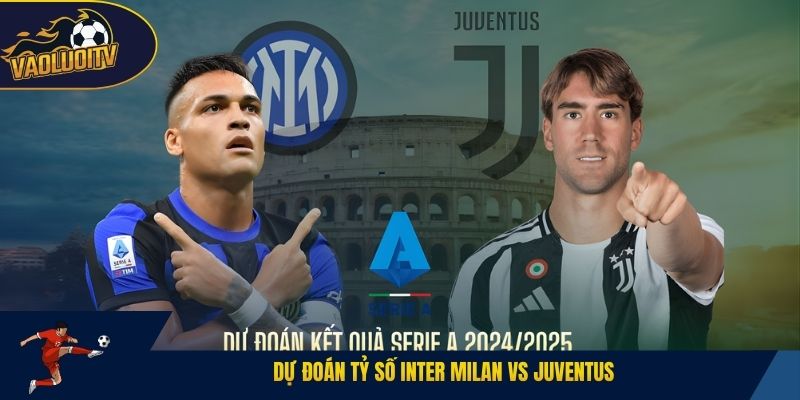 dự đoán tỷ số Inter Milan vs Juventus