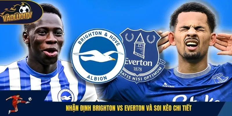 Nhận định Brighton vs Everton và soi kèo chi tiết
