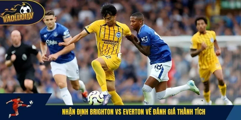 Nhận định Brighton vs Everton về đánh giá thành tích