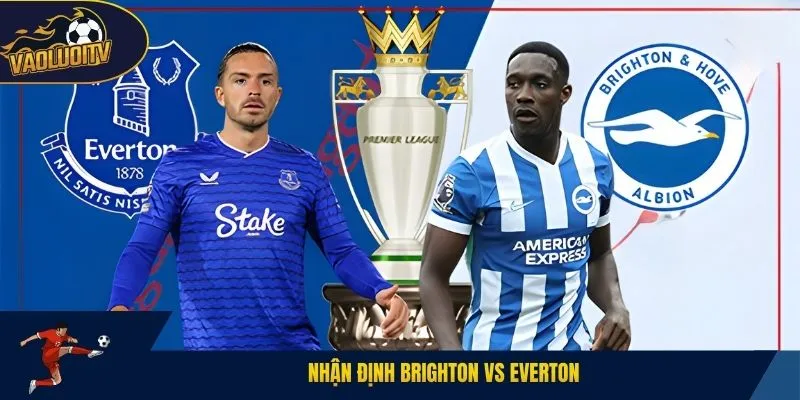 Nhận định Brighton vs Everton