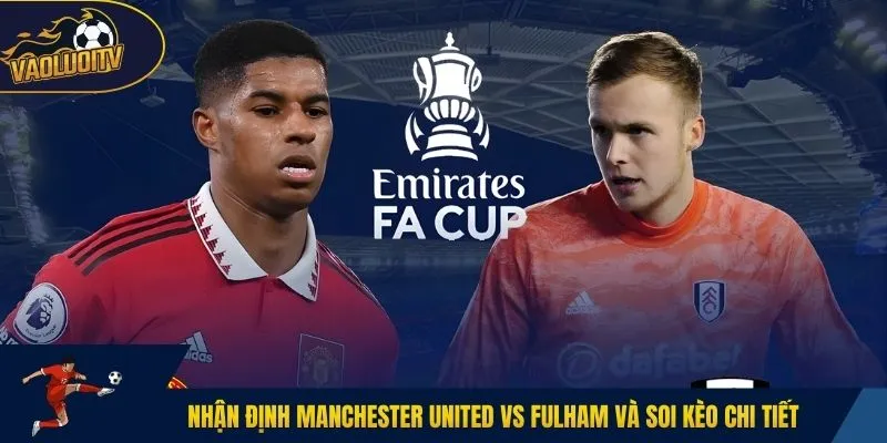 Nhận định Manchester United vs Fulham và soi kèo chi tiết