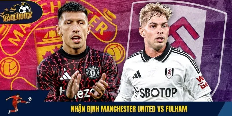 Nhận định Manchester United vs Fulham