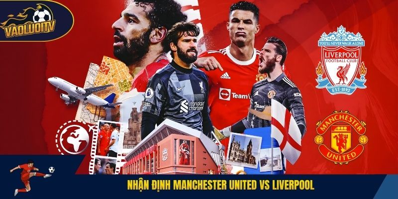 Nhận Định Manchester United Vs Liverpool