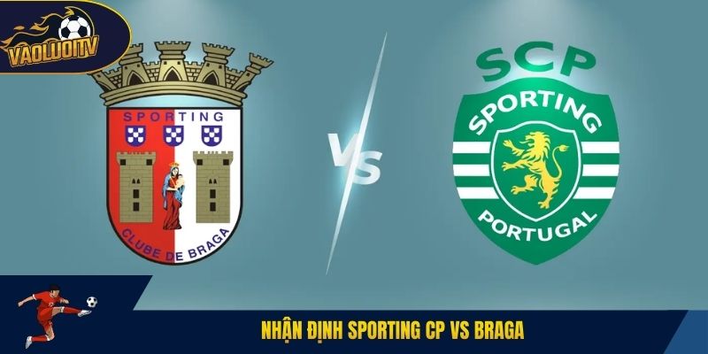 Nhận định Sporting CP vs Braga