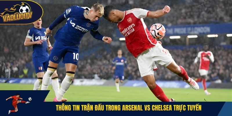 Thông tin trận đấu trong arsenal vs chelsea trực tuyến