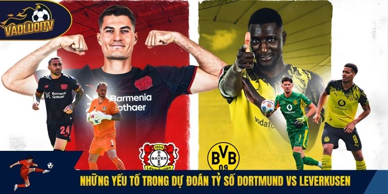 Những yếu tố trong dự đoán tỷ số Dortmund vs Leverkusen