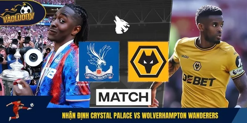 Nhận định Crystal Palace vs Wolverhampton Wanderers