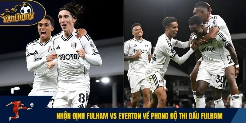 Nhận định Fulham vs Everton về phong độ thi đấu Fulham