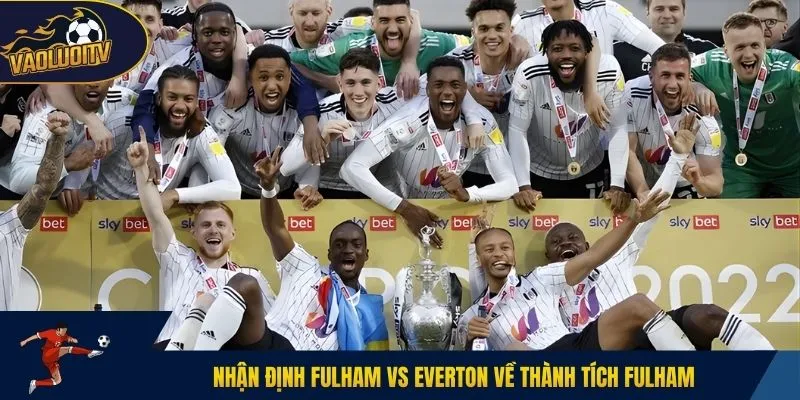 Nhận định Fulham vs Everton về thành tích Fulham