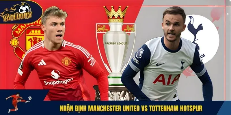 Nhận Định Manchester United Vs Tottenham Hotspur